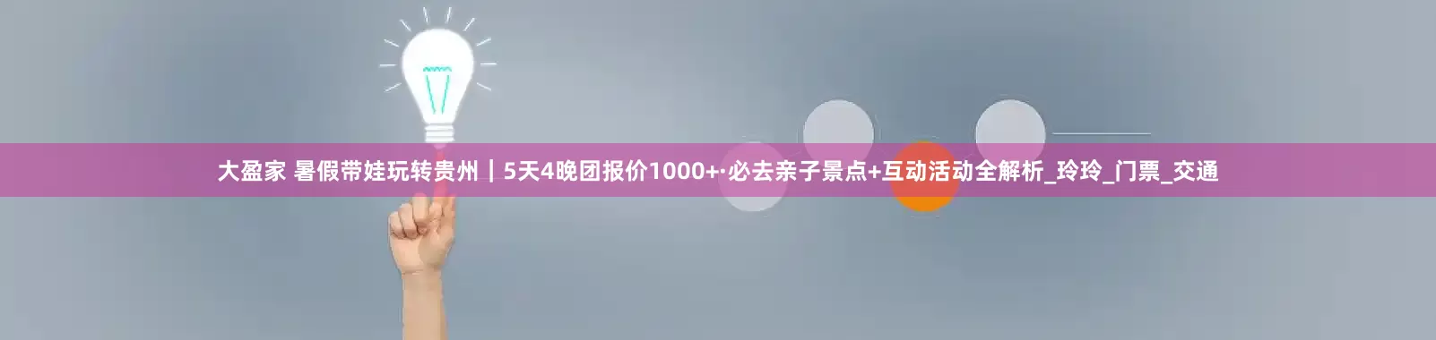 大盈家 暑假带娃玩转贵州｜5天4晚团报价1000+·必去亲子景点+互动活动全解析_玲玲_门票_交通