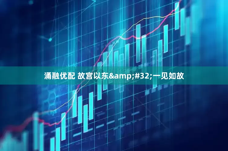 涌融优配 故宫以东&#32;一见如故