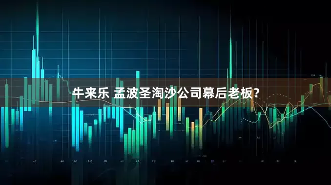 牛来乐 孟波圣淘沙公司幕后老板？
